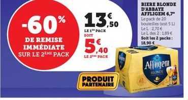 -60% 13%  LE 1 PACK SOIT  DE REMISE IMMÉDIATE SUR LE 2EME PACK  5,40  LE 2 PACK  PRODUIT PARTENAIRE  LeL 2,70 €  Le L des 2:189 € Soit les 2 packs: 18,90 €  Affligem  BLONDI 