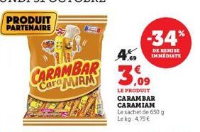 CARAMBAR Cara MIRM  4%  3.09  LE PRODUIT CARAMBAR CARAMIAM Le sachet de 650 g Lekg: 4,75€  -34%  DE REMISE IMMEDIATE 