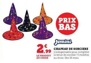 LE PRODUIT AU CHOIX  PRIX BAS  Jemini  CHAPEAU DE SORCIERE  99 Lindispensable pour compléter la tenue de sorcière ! 5 modeles  au choix Des 36 mois. 