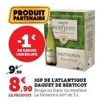 9,90  produit partenaire  -1€  de remise immediate  dagurt  berticot  igp de l'atlantique daguet de berticot rouge ou blanc ou moelleux le produit la fontaine à vinº de 3 l  ,90  sauvignon f  de 