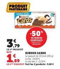 PRODUIT PARTENAIRE  39  LE 1 PRODUIT SOIT  FAMILY PACK Kinder  Cards  KINDER CARDS  Le paquet de 10 (soit 256 g) Le kg 14,80 €  1,89  Le kg des 2:11,09 €  LE 2 PRODUIT Soit les 2 produits: 5,68 €  -50