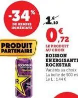 -34*  de remise immediate  produit partenaire  rocksto  1.10.  0.72  le produit au choix boisson energisante rockstar variétés au choix la boite de 500 ml le l: 144€ 