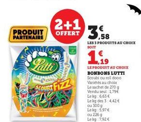 PRODUIT PARTENAIRE  (8)372  Latti COUBI FIZZ  HITTA  2+1 OFFERT 3.58  LES 3 PRODUITS AU CHOIX SOIT  1.19  LE PRODUIT AU CHOIX BONBONS LUTTI Scoubi ou roll dooo Variétés au choix Le sachet de 270 g Ven