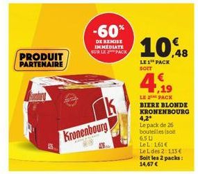 PRODUIT PARTENAIRE  Kronenbourg  -60%  DE REMISE IMMEDIATE SUR LE PACK  10,48  LE 1 PACK SOIT  4.19  LE 2 PACK BIERE BLONDE KRONENBOURG  4,2⁰  Le pack de 26 bouteilles (soit 6,5 L  Le L: 161€  Le L de