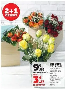 2+1  offert  ,80  les 3 bouquets soit  3,27  le bouquet  bouquet de 7 roses hauteur des tiges: 50 cm moyens boutons coloris assortis 2+1 offert vendu seul: 4,90€ 