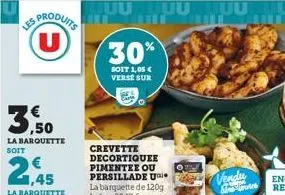 sproduits u  la barquette  2.45  30%  soit 1,05 € verse sur  crevette decortiquee pimentee ou persillade u la barquette de 120g lekg: 29,17 €  vendu 