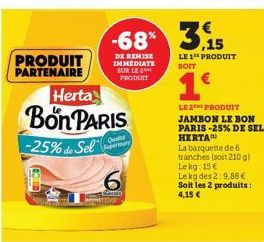 PRODUIT PARTENAIRE  Herta  Bon PARIS  -25% de Sel  Quality Superear  -68% 3,15  DE REMISE IMMEDIATE SUR LE 2 PRODUIT  6  Loca  LE 1 PRODUIT SOIT  1€  LE2PRODUIT JAMBON LE BON PARIS -25% DE SEL HERTA  