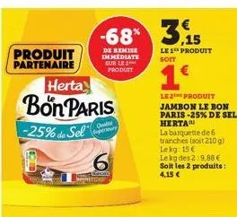 produit partenaire  herta  bon paris  -25% de sel  quality superear  -68% 3,15  de remise immediate sur le 2 produit  6  loca  le 1 produit soit  1€  le2produit jambon le bon paris -25% de sel herta  