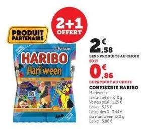 2+1  produit offert partenaire  a portager  haribo hari'ween  aa  les 3 produits au choix soit  0,6 09  le produit au choix confiserie haribo  hariween  le sachet de 250 g vendu seul 1,29€ le kg 5,16 