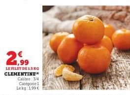 21.99  LE FILET DE 1.5 KG  CLEMENTINE Calibre: 3/4 Catégorie 1 Le kg: 1,99 € 