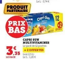 produit partenaire  prix  bas  3.35  le pack  capri sun multivitamines le pack de 12 poches +2 offertes  le l: 1,20 €  capri-sun 12  offeris  2 