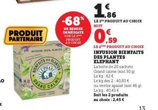 PRODUIT PARTENAIRE  GRAND  BIENFAITS  100% PLANTES  HA  -68%  DE REMISE IMMEDIATE SUR LE  PRODUIT AU CHOIX  PLANTES  CALME  1.  LE 1 PRODUIT AU CHOIX SOIT  1,86  LE 2TH PRODUIT AU CHOIX INFUSION BIENF