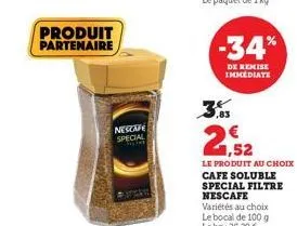 produit partenaire  nescafe special  -34*  de remise immediate  25  1,52  le produit au choix cafe soluble special filtre nescafe 