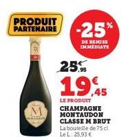 PRODUIT PARTENAIRE  WATHON  -25%  DE REMISE IMMEDIATE  25%  19,45  LE PRODUIT CHAMPAGNE MONTAUDON CLASSE M BRUT La bouteille de 75 cl Le L: 25,93 € 