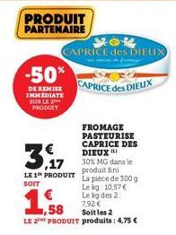 PRODUIT PARTENAIRE  -50%  DE REMISE IMMEDIATE SUR LE PRODUIT  NOR CAPRICE des DIELIX  CAPRICE des DIEUX  FROMAGE PASTEURISE CAPRICE DES DIEUX  30% MG dans le produit fini  LE 1 PRODUIT La pièce de 300