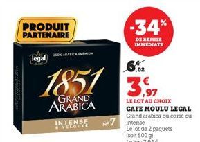 Fatma magang d  PRODUIT PARTENAIRE  legal  1851  GRAND ARABICA  30% ARABICA PREMILI  INTENSE À VELOUTE  No7  -34%  DE REMISE IMMEDIATE  ,02  LE LOT AU CHOIX CAFE MOULU LEGAL Grand arabica ou corsé ou 