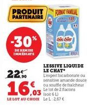 PRODUIT PARTENAIRE  -30%  DE REMISE IMMEDIATE  22.⁹⁰  16,03  LE LOT AU CHOIXx Le L:2,67 €  FORMAT FAMILIAL  120  فاة بطلة  LESSIVE LIQUIDE LE CHAT  L'expert bicarbonate ou sensitive amande douce ou so