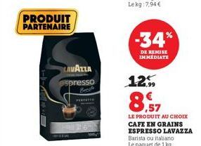 PRODUIT PARTENAIRE  Er+--  --  LAVAZZA spresso  PERFETT  -34%  DE REMISE IMMEDIATE  12.99  8.57  LE PRODUIT AU CHOIX CAFE EN GRAINS ESPRESSO LAVAZZA Barista ou italiano Le paquet de 1 kg 