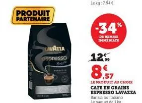 produit partenaire  er+--  --  lavazza spresso  perfett  -34%  de remise immediate  12.99  8.57  le produit au choix cafe en grains espresso lavazza barista ou italiano le paquet de 1 kg 