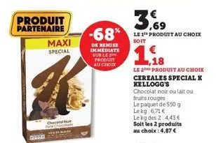 0123  produit partenaire  maxi  special  cheras noir pure  -68%  de remise immediate sur le produit au choix  le 1¹ produit au choix soit  1,18  le 2th produit au choix cereales special k  kellogg's  