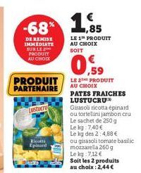 -68% 1  DE REMISE IMMEDIATE SUR LE PRODUIT AU CHOIX  PRODUIT PARTENAIRE  Lustucru  Ricotta  Epinand  €  LE 1T PRODUIT AU CHOIX SOIT  0,59  LE 2 PRODUIT AU CHOIX PATES FRAICHES LUSTUCRU  Girasoli ricot