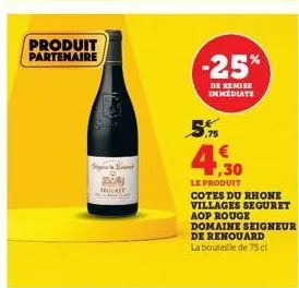 produit partenaire  s  seolket  -25%  de remise immediate  ,75  €  ,30  le produit  cotes du rhone villages seguret aop rouge domaine seigneur de renouard  la bouteille de 75 cl 