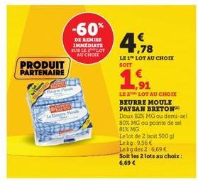 PRODUIT PARTENAIRE  -60%  DE REMISE IMMEDIATE SUR LE LOT AU CHOIX  Mond  gre  Le Ben Mile  €  4,978  LE 1 LOT AU CHOIX SOIT  91  LE 2 LOT AU CHOIX BEURRE MOULE PAYSAN BRETON Doux 82% MG ou demi-sel 80