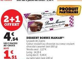 2+1  OFFERT  €  1,54  LES 3 PACKS AU CHOIX SOIT  PRODUIT  Bone M PARTENAIRE  DESSERT BONNE MAMAN  Le pack de 2 pots  Coeur coulant au chocolat ou coeur coulant chocolat caramel (soit 160 g)  Vendu seu