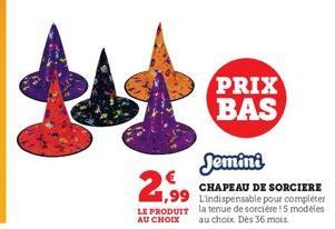 LE PRODUIT AU CHOIX  PRIX BAS  Jemini  CHAPEAU DE SORCIERE  99 Lindispensable pour compléter la tenue de sorcière ! 5 modeles  au choix Des 36 mois. 