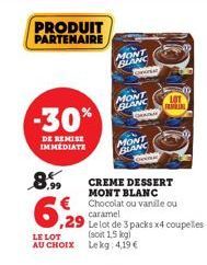 PRODUIT PARTENAIRE  -30%  DE REMISE IMMEDIATE  8.99  6,29  MONT BLANC  MONT BLANC  LE LOT  (soit 1,5 kg) AU CHOIX Lekg: 4,19 €  we  MONT BLANC  CREME DESSERT MONT BLANC  € Chocolat ou vanile ou carame