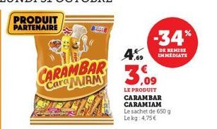 CARAMBAR Cara MIRM  4%  3.09  LE PRODUIT CARAMBAR CARAMIAM Le sachet de 650 g Lekg: 4,75€  -34%  DE REMISE IMMEDIATE 