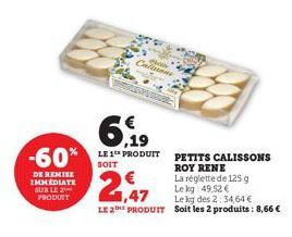 DE REMISE IMMEDIATE  SUR LE 2 PRODUIT  -60% LES PRODUIT PETITS CALISSONS  SOIT  ROY  Man  Calisions  1,47  LE 2E PRODUIT  La réglette de 125 g Le kg 49,52 €  Le kg des 2:34,64 €  Soit les 2 produits: 