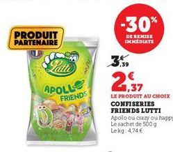 PRODUIT PARTENAIRE  Latte  APOLLO  FRIENDS  -30%  DE REMISE IMMEDIATE  3%  €  LE PRODUIT AU CHOIX  CONFISERIES FRIENDS LUTTI  Apollo ou crazy ou happy Le sachet de 500 g Lekg: 4,74 € 