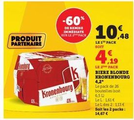 PRODUIT PARTENAIRE  Kronenbourg  -60%  DE REMISE IMMEDIATE SUR LE PACK  10,48  LE 1 PACK SOIT  4.19  LE 2 PACK BIERE BLONDE KRONENBOURG  4,2⁰  Le pack de 26 bouteilles (soit 6,5 L  Le L: 161€  Le L de