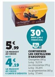 Les Orangettes  Les Orangettes  5.9⁹⁹  LE PRODUIT AU CHOIX SOIT  4,19  LE PRODUIT AU CHOIX <CARTE U DÉDUITS  pili  30%  SOIT 1,50 € VERSE SUR  CONFISERIES  LES CHEVALIERS  D'ARGOUGES Orangettes 190 g 