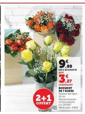 2+1  offert  ,80  les 3 bouquets soit  3.27  le bouquet bouquet de 7 roses hauteur des tiges:  50 cm moyens boutons coloris assortis 2+1 offert vendu seul: 4,90€ 