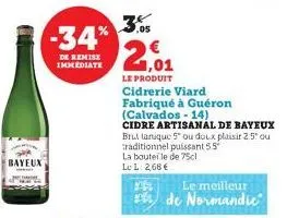 bayeux  -34%  de remise immediate  3.05  2,01  le produit  cidrerie viard  fabriqué à guéron  (calvados  14)  cidre artisanal de bayeux brut tanique 5 ou doux plaisir 2.5" ou traditionnel puissant 55°