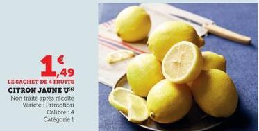 € 1,49  LE SACHET DE 4 FRUITS CITRON JAUNE U  Non traité après récolte Variété Primofiori Calibre: 4 Catégorie 1 