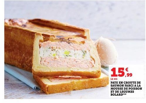 15.9⁹9  LE KG  PATE EN CROUTE DE SAUMON FARCI A LA MOUSSE DE POISSON  ET DE LEGUMES BOLARD 