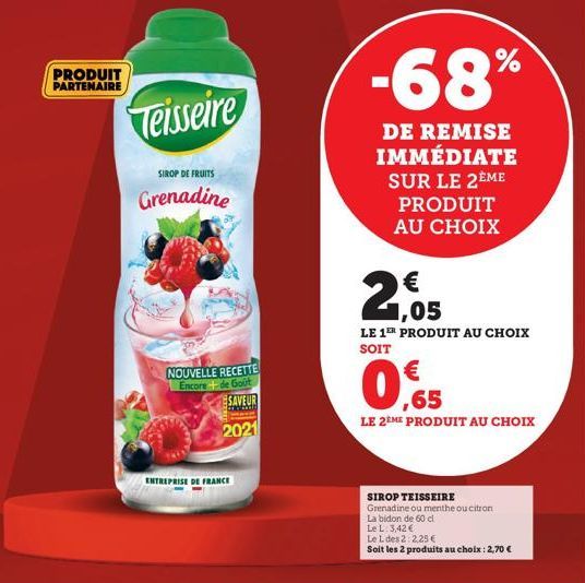 PRODUIT PARTENAIRE  Teisseire  SIROP DE FRUITS  Grenadine  NOUVELLE RECETTE Encore +de Gout  SAVEUR  HERRE  ENTREPRISE DE FRANCE  2021  -68%  DE REMISE IMMÉDIATE SUR LE 2ÈME PRODUIT AU CHOIX  1,05  LE