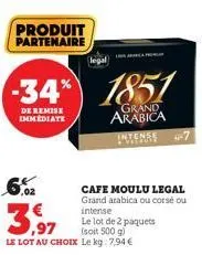 produit partenaire  -34% 1851  de remise immediate  grand arabica intenre  le lot au choix le kg: 7,94€  cafe moulu legal grand arabica ou corsé ou intense  le lot de 2 paquets (soit 500 g)  legal 