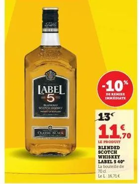 label 5- blended scotch whisky  classic black  -10%  de remise immediate  13  ܕܠܟ  1,70  le produit blended  scotch  whiskey  labels 40* la bouteille de 70 cl  le l: 16,71 € 