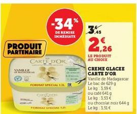 VANILLE  PRODUIT PARTENAIRE  CARTE DOR  -34%  DE REMISE IMMEDIATE  FORMAT SPECIAL 1.21  FORMAT SPECIM  2126  LE PRODUIT AU CHOIX  CREME GLACEE  CARTE D'OR  Vanille de Madagascar Le bac de 629 g  Le kg