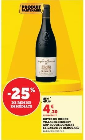 %  -25%  de remise immédiate  produit partenaire  sedini  *******  seig de rita  seguret pun  ,75  49  4,30  le produit  cotes du rhone villages seguret aop rouge domaine seigneur de renouard la boute