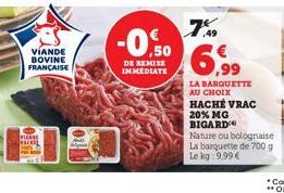 VÍANDE BOVINE FRANÇAISE  7%9  -0.50 6.99⁹  DE REMISE IMMEDIATE  LA BARQUETTE  AU CHOIX  HACHE VRAC 20% MG  BIGARD  Nature ou bolognaise  La barquette de 700 g  Le kg:9,99 € 