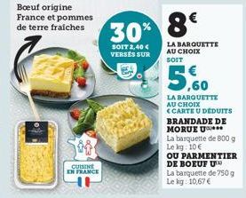 Boeuf origine France et pommes  de terre fraiches  500  CUISINE  EN FRANCE  30% 8€  SOIT 2,40 € VERSÉS SUR  LA BARQUETTE AU CHOIX SOIT  LA BARQUETTE AU CHOIX (CARTE U DEDUITS BRANDADE DE MORUE U  La b