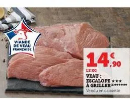 viande de veau française  14,90  le no  veau : escalope *** a griller**** vendu en caissette 