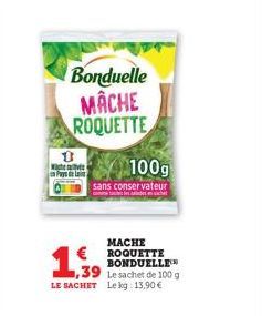 0  We en Pays de Lite  Bonduelle MACHE ROQUETTE  1,99  ,39  LE SACHET  4.100g  sans conservateur  et en sachet  MACHE ROQUETTE BONDUELLE  de 100 g Lekg: 13,90 €  Lesachet g 