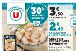 s produits u  ⓒw  30% 3  soit 1,05 € verse sur  la barquette  soit  1,45  la barquette <carte u deduits  crevette decortiquee nature u  la barquette de 120g le kg: 29,17 € 