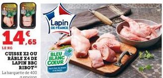 14,65  LENG CUISSE X2 OU RABLE X4 DE LAPIN BBC RIBOT™  La barquette de 400  g environ  Lapin/  DE FRANCE  BLEU BLANC COEUR 